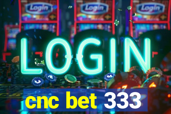 cnc bet 333